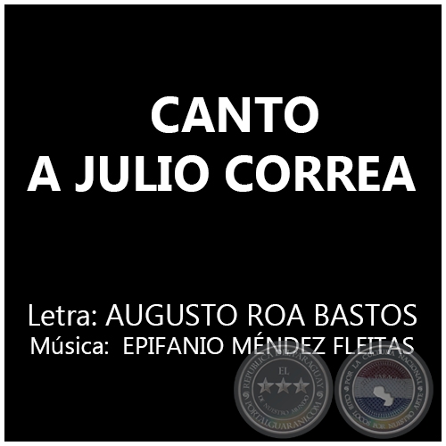 CANTO A JULIO CORREA - Letra: AUGUSTO ROA BASTOS